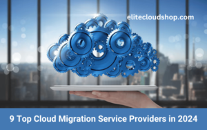 9 Top Cloud Migration Service Providers in 2024