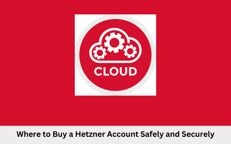 Where to Buy a Hetzner Account Safely and Securely